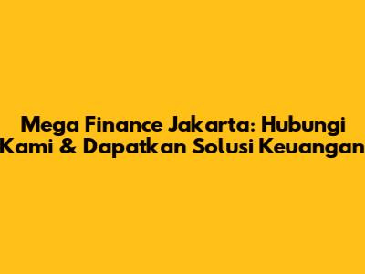Mega Finance Jakarta: Hubungi Kami & Dapatkan Solusi Keuangan