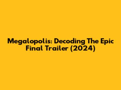 Megalopolis: Decoding The Epic Final Trailer (2024)