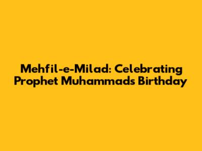 Mehfil-e-Milad: Celebrating Prophet Muhammad's Birthday