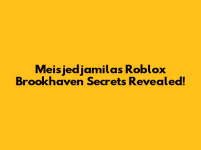 Meisjedjamila's Roblox Brookhaven Secrets Revealed!