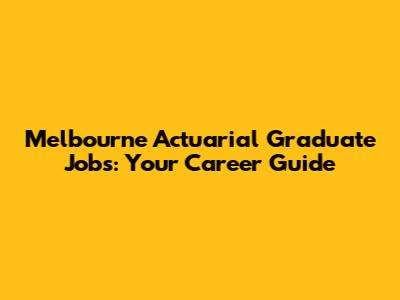 Melbourne Actuarial Graduate Jobs: Your Career Guide