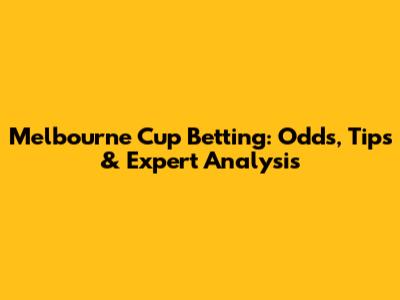 Melbourne Cup Betting: Odds, Tips & Expert Analysis