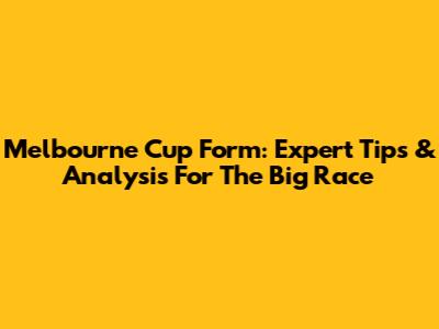 Melbourne Cup Form: Expert Tips & Analysis For The Big Race