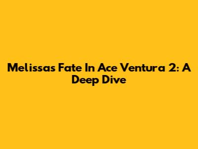 Melissa's Fate In Ace Ventura 2: A Deep Dive