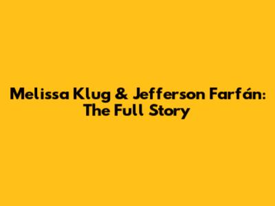 Melissa Klug & Jefferson Farfán: The Full Story