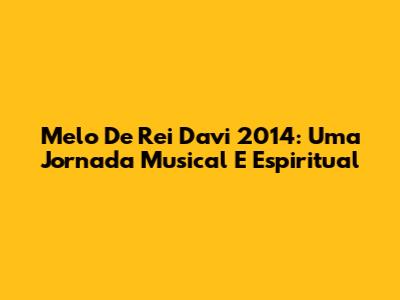 Melo De Rei Davi 2014: Uma Jornada Musical E Espiritual