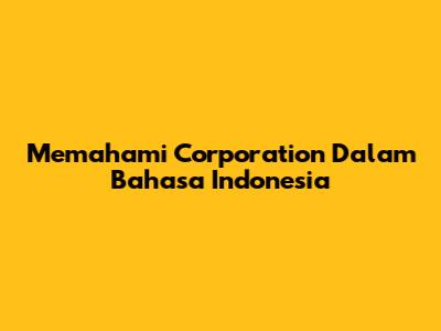 Memahami 'Corporation' Dalam Bahasa Indonesia