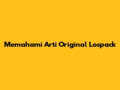 Memahami Arti "Original Lospack"