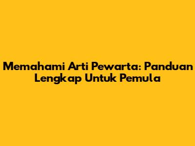 Memahami Arti Pewarta: Panduan Lengkap Untuk Pemula