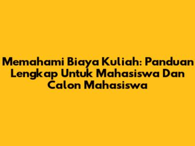 Memahami Biaya Kuliah: Panduan Lengkap Untuk Mahasiswa Dan Calon Mahasiswa
