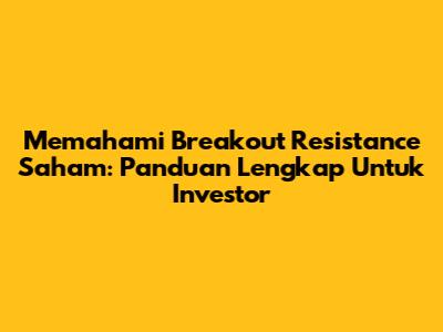 Memahami Breakout Resistance Saham: Panduan Lengkap Untuk Investor