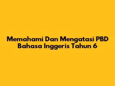 Memahami Dan Mengatasi PBD Bahasa Inggeris Tahun 6