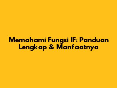 Memahami Fungsi IF: Panduan Lengkap & Manfaatnya