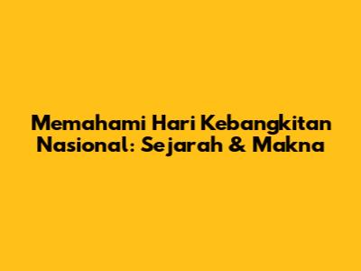 Memahami Hari Kebangkitan Nasional: Sejarah & Makna