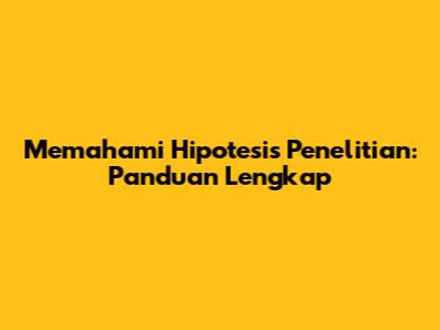 Memahami Hipotesis Penelitian: Panduan Lengkap