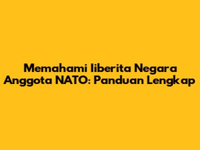 Memahami Iiberita Negara Anggota NATO: Panduan Lengkap