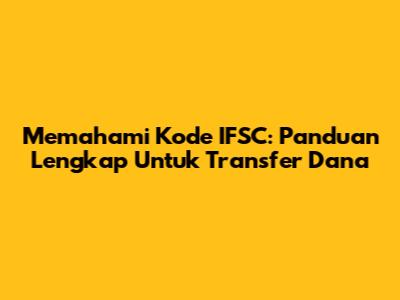 Memahami Kode IFSC: Panduan Lengkap Untuk Transfer Dana