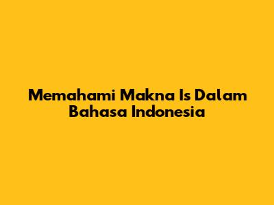 Memahami Makna 'Is' Dalam Bahasa Indonesia