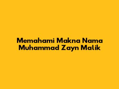 Memahami Makna Nama Muhammad Zayn Malik