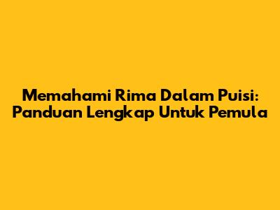 Memahami Rima Dalam Puisi: Panduan Lengkap Untuk Pemula