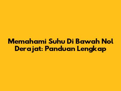 Memahami Suhu Di Bawah Nol Derajat: Panduan Lengkap