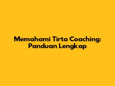 Memahami Tirta Coaching: Panduan Lengkap