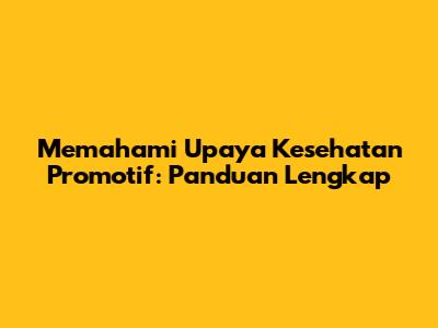 Memahami Upaya Kesehatan Promotif: Panduan Lengkap