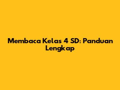 Membaca Kelas 4 SD: Panduan Lengkap
