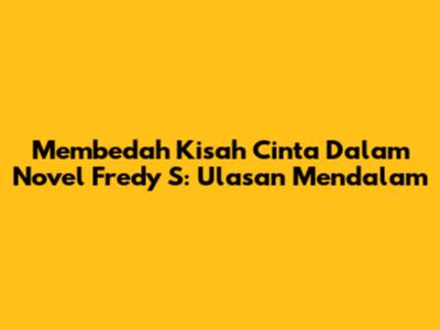 Membedah Kisah Cinta Dalam Novel Fredy S: Ulasan Mendalam