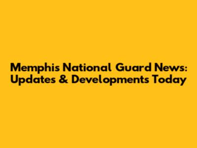 Memphis National Guard News: Updates & Developments Today