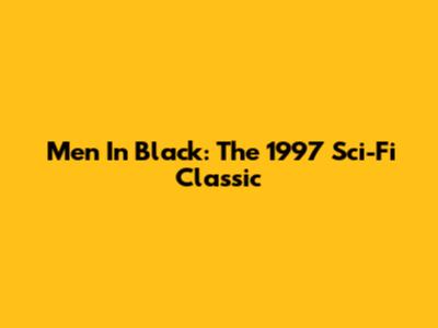 Men In Black: The 1997 Sci-Fi Classic