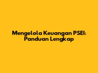 Mengelola Keuangan PSEI: Panduan Lengkap