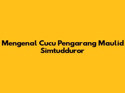 Mengenal Cucu Pengarang Maulid Simtudduror