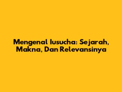 Mengenal Iusucha: Sejarah, Makna, Dan Relevansinya