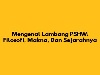 Mengenal Lambang PSHW: Filosofi, Makna, Dan Sejarahnya