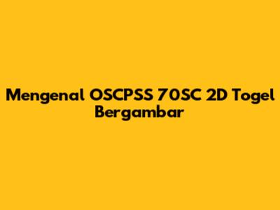 Mengenal OSCPSS 70SC 2D Togel Bergambar