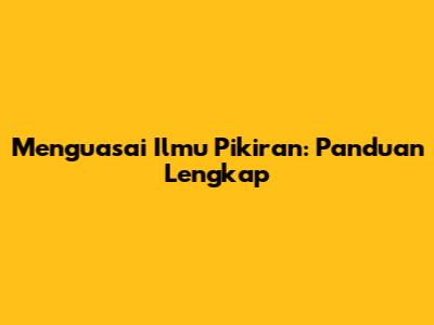 Menguasai Ilmu Pikiran: Panduan Lengkap