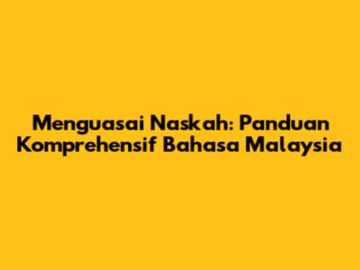 Menguasai Naskah: Panduan Komprehensif Bahasa Malaysia