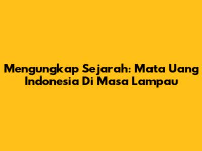 Mengungkap Sejarah: Mata Uang Indonesia Di Masa Lampau