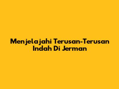 Menjelajahi Terusan-Terusan Indah Di Jerman