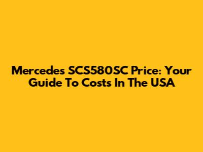 Mercedes SCS580SC Price: Your Guide To Costs In The USA
