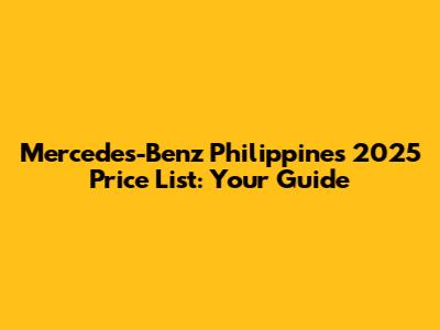 Mercedes-Benz Philippines 2025 Price List: Your Guide