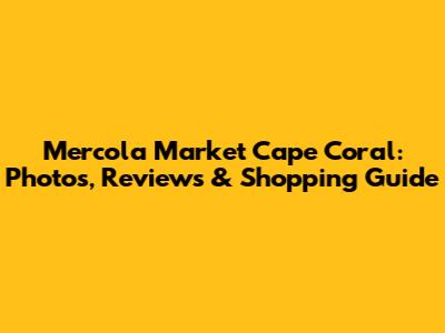 Mercola Market Cape Coral: Photos, Reviews & Shopping Guide