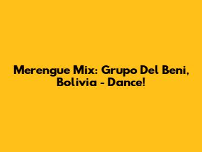 Merengue Mix: Grupo Del Beni, Bolivia - Dance!