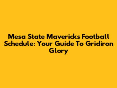 Mesa State Mavericks Football Schedule: Your Guide To Gridiron Glory