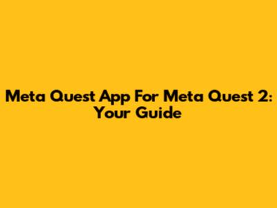 Meta Quest App For Meta Quest 2: Your Guide