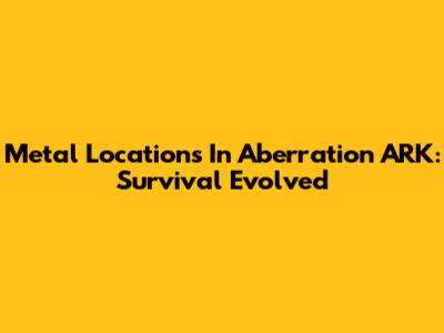 Metal Locations In Aberration ARK: Survival Evolved