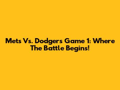 Mets Vs. Dodgers Game 1: Where The Battle Begins!