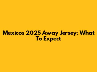 Mexico's 2025 Away Jersey: What To Expect