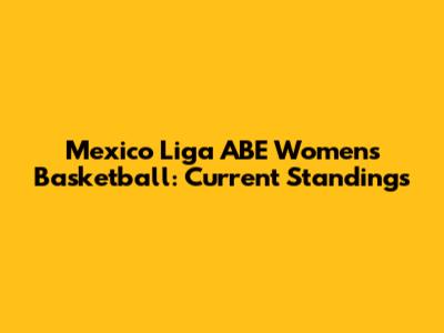 Mexico Liga ABE Women's Basketball: Current Standings